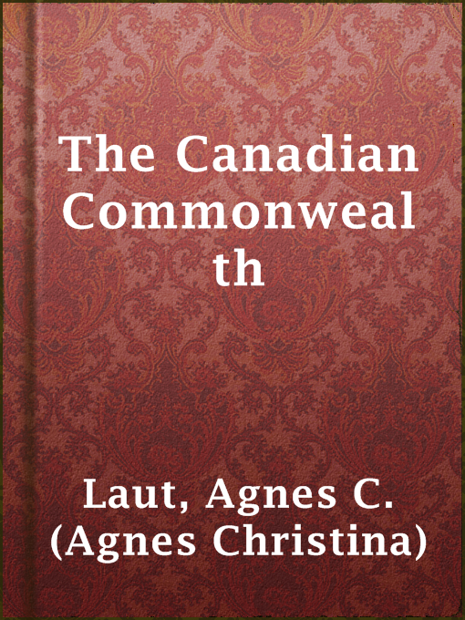 Title details for The Canadian Commonwealth by Agnes C. (Agnes Christina) Laut - Available